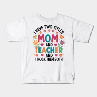 i have tow titles mom and teacher and i rock them both Kids T-Shirt